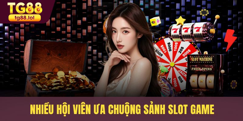 Nhiều hội viên ưa chuộng sảnh slot game